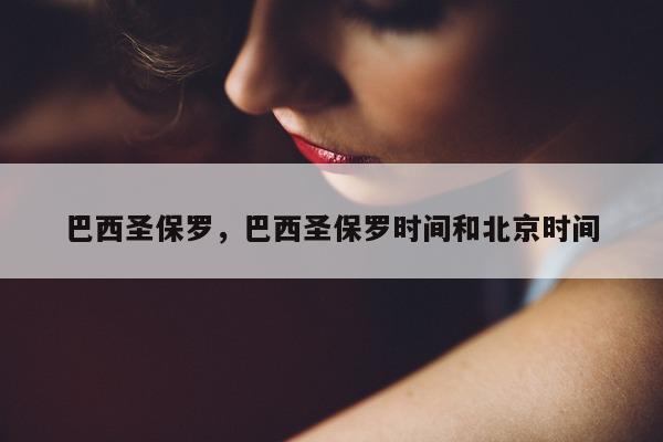 巴西圣保罗，巴西圣保罗时间和北京时间