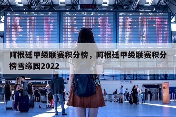 阿根廷甲级联赛积分榜，阿根廷甲级联赛积分榜雪缘园2022