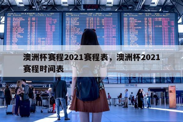 澳洲杯赛程2021赛程表，澳洲杯2021赛程时间表