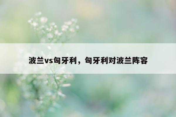 波兰vs匈牙利，匈牙利对波兰阵容