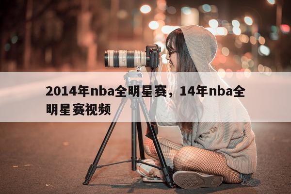 2014年nba全明星赛，14年nba全明星赛视频