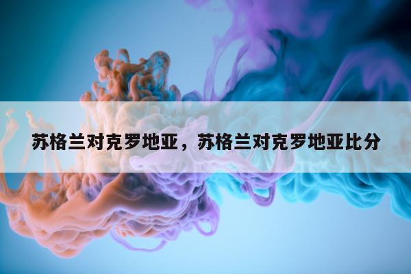 苏格兰对克罗地亚，苏格兰对克罗地亚比分