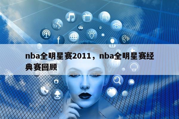 nba全明星赛2011，nba全明星赛经典赛回顾