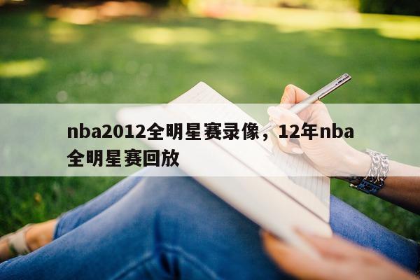 nba2012全明星赛录像，12年nba全明星赛回放