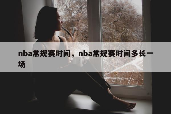 nba常规赛时间，nba常规赛时间多长一场