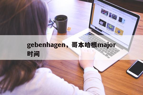 gebenhagen，哥本哈根major时间