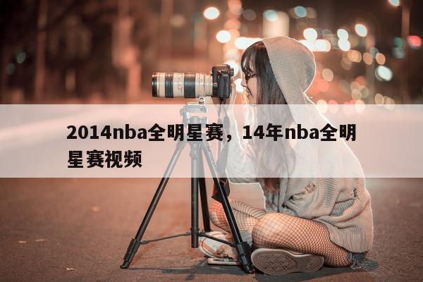 2014nba全明星赛，14年nba全明星赛视频