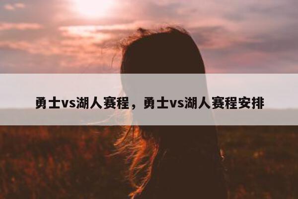 勇士vs湖人赛程，勇士vs湖人赛程安排