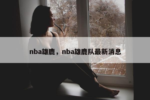 nba雄鹿，nba雄鹿队最新消息