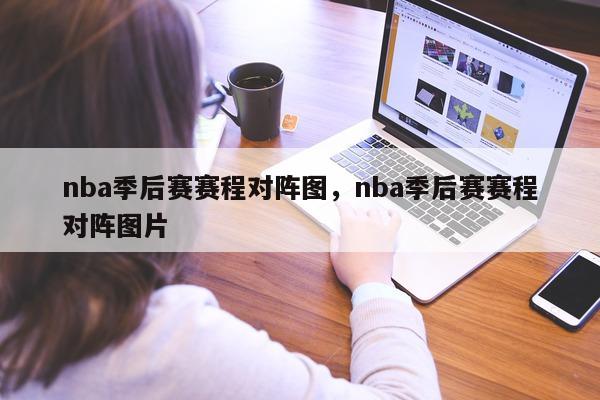 nba季后赛赛程对阵图，nba季后赛赛程对阵图片