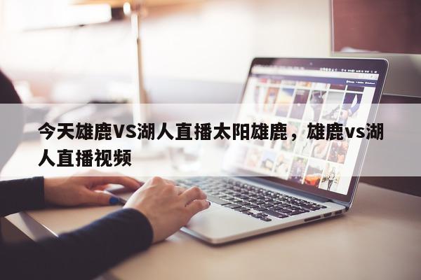 今天雄鹿VS湖人直播太阳雄鹿，雄鹿vs湖人直播视频