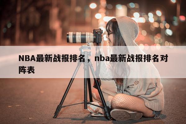 NBA最新战报排名，nba最新战报排名对阵表