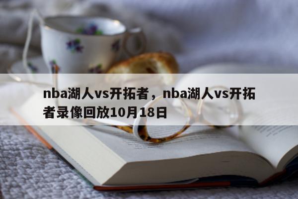 nba湖人vs开拓者，nba湖人vs开拓者录像回放10月18日