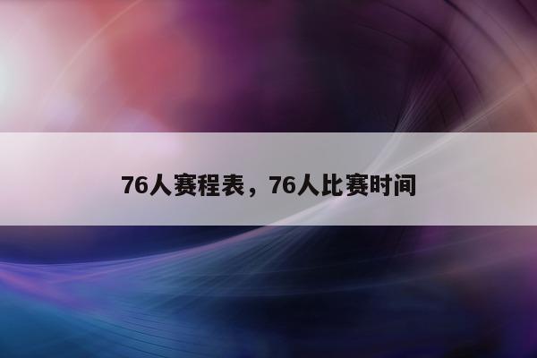 76人赛程表，76人比赛时间