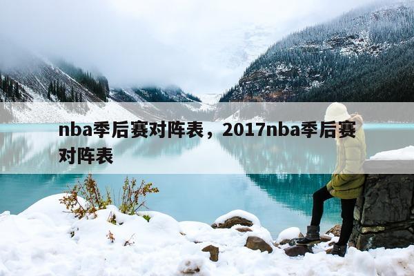 nba季后赛对阵表，2017nba季后赛对阵表