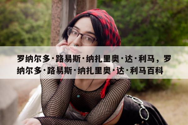 罗纳尔多·路易斯·纳扎里奥·达·利马，罗纳尔多·路易斯·纳扎里奥·达·利马百科