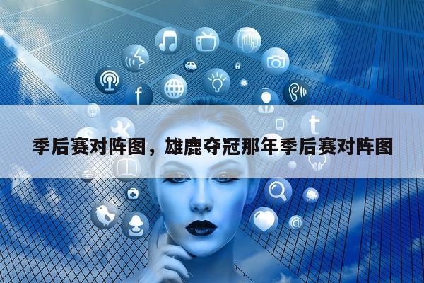 季后赛对阵图，雄鹿夺冠那年季后赛对阵图