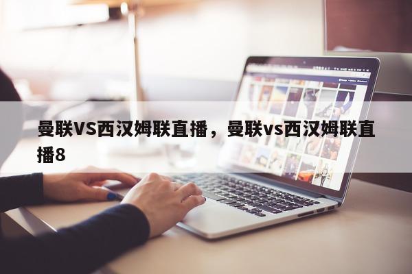 曼联VS西汉姆联直播，曼联vs西汉姆联直播8