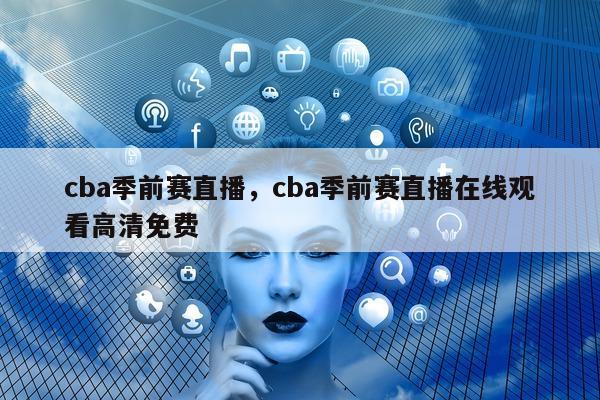 cba季前赛直播，cba季前赛直播在线观看高清免费