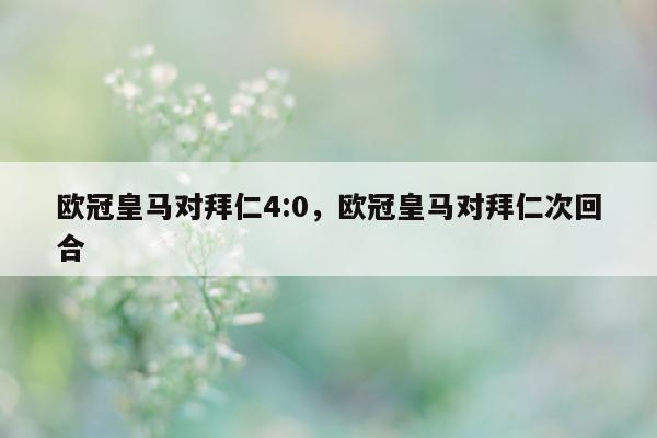 欧冠皇马对拜仁4:0，欧冠皇马对拜仁次回合