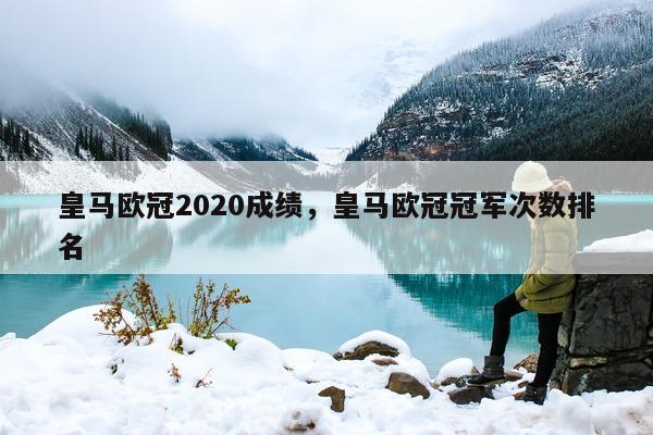 皇马欧冠2020成绩，皇马欧冠冠军次数排名