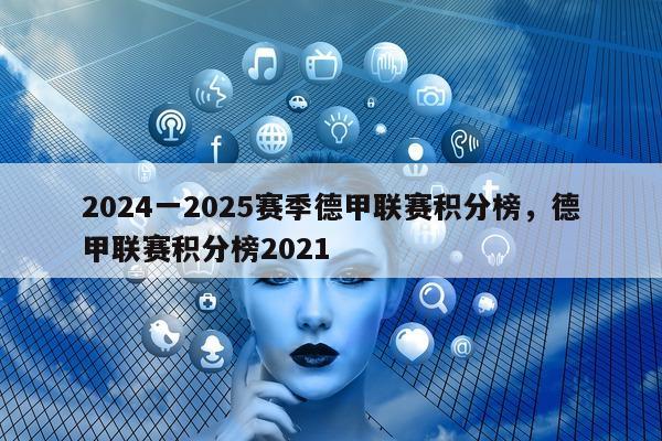 2024一2025赛季德甲联赛积分榜，德甲联赛积分榜2021